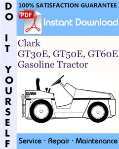 Clark GT30E, GT50E, GT60E Gasoline Tractor Service Repair Workshop Manual