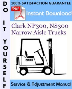 Clark NP300, NS300 Narrow Aisle Trucks Service & Adjustment Manual